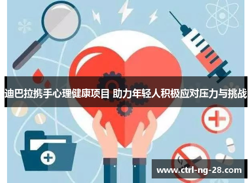 迪巴拉携手心理健康项目 助力年轻人积极应对压力与挑战