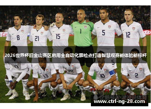 2026世界杯旧金山赛区启用全自动化票检点打造智慧观赛新体验新标杆