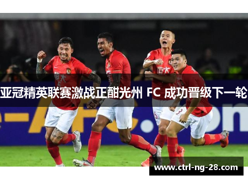 亚冠精英联赛激战正酣光州 FC 成功晋级下一轮 亚冠精英联赛激战正酣光州 FC 成功晋级下一轮